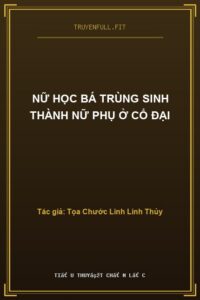 Nữ Học Bá Trùng Sinh Thành Nữ Phụ Ở Cổ Đại