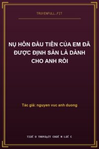 Nụ Hôn Đầu Tiên Của Em Đã Được Định Sẵn Là Dành Cho Anh Rồi
