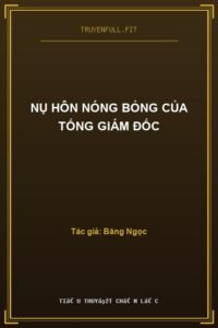 Nụ Hôn Nóng Bỏng Của Tống Giám Đốc