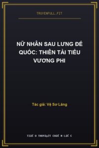 Nữ Nhân Sau Lưng Đế Quốc: Thiên Tài Tiểu Vương Phi