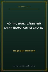 Nữ Phụ Băng Lãnh: ”Nữ Chính Ngươi Cút Đi Cho Ta”