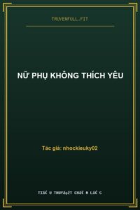 Nữ Phụ Không Thích Yêu