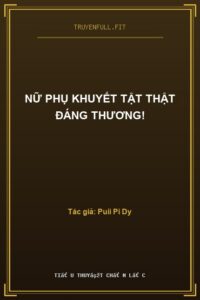 Nữ Phụ Khuyết Tật Thật Đáng Thương!