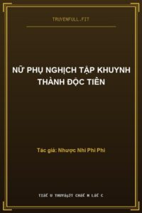 Nữ Phụ Nghịch Tập Khuynh Thành Độc Tiên