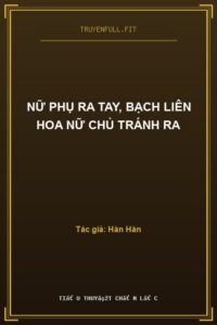 Nữ Phụ Ra Tay, Bạch Liên Hoa Nữ Chủ Tránh Ra