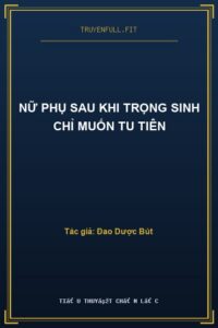 Nữ Phụ Sau Khi Trọng Sinh Chỉ Muốn Tu Tiên