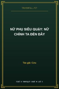 Nữ Phụ Siêu Quậy: Nữ Chính Ta Đến Đây