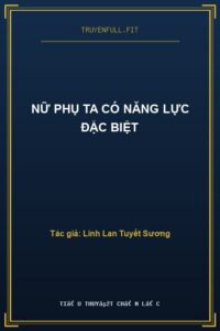 Nữ Phụ Ta Có Năng Lực Đặc Biệt