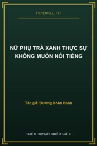 Nữ Phụ Trà Xanh Thực Sự Không Muốn Nổi Tiếng