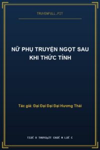 Nữ Phụ Truyện Ngọt Sau Khi Thức Tỉnh