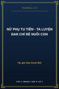 Nữ Phụ Tu Tiên – Ta Luyện Đan Chỉ Để Nuôi Con