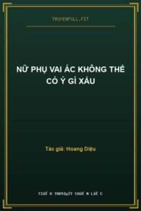 Nữ Phụ Vai Ác Không Thể Có Ý Gì Xấu