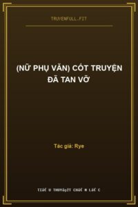 (Nữ Phụ Văn) Cốt Truyện Đã Tan Vỡ