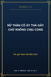 Nữ Thần Cô Ấy Thà Gãy Chứ Không Chịu Cong