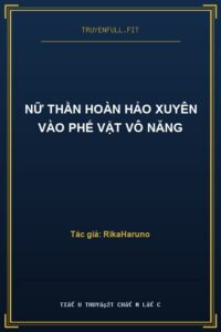 Nữ Thần Hoàn Hảo Xuyên Vào Phế Vật Vô Năng