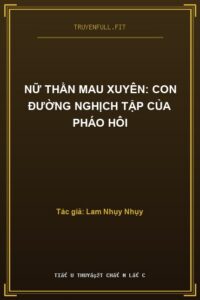 Nữ Thần Mau Xuyên: Con Đường Nghịch Tập Của Pháo Hôi