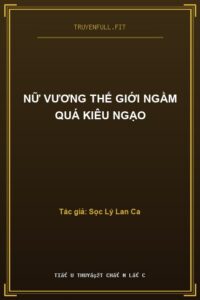 Nữ Vương Thế Giới Ngầm Quá Kiêu Ngạo