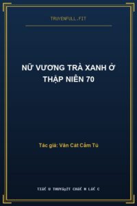 Nữ Vương Trà Xanh Ở Thập Niên 70