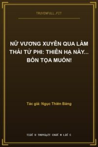 Nữ Vương Xuyên Qua Làm Thái Tử Phi: Thiên Hạ Này… Bổn Tọa Muốn!