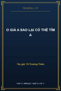 O Giả A Sao Lại Có Thể Tìm A
