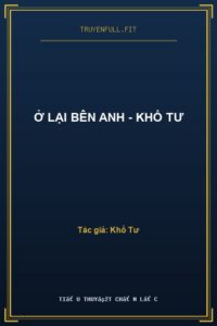Ở Lại Bên Anh – Khổ Tư