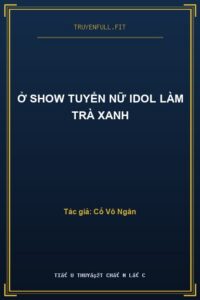 Ở Show Tuyển Nữ IDOL Làm Trà Xanh