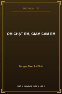 Ôm Chặt Em, Giam Cầm Em