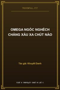 Omega Ngốc Nghếch Chẳng Xấu Xa Chút Nào