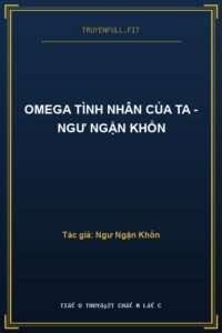 Omega Tình Nhân Của Ta – Ngư Ngận Khốn