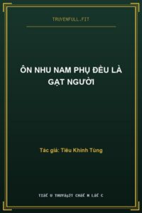 Ôn Nhu Nam Phụ Đều Là Gạt Người
