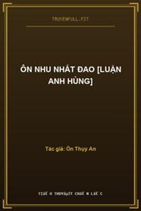 Ôn Nhu Nhất Đao [Luận Anh Hùng]