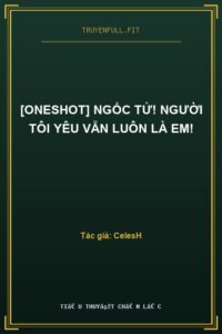 [Oneshot] Ngốc Tử! Người Tôi Yêu Vẫn Luôn Là Em!