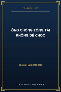 Ông Chồng Tổng Tài Không Dễ Chọc