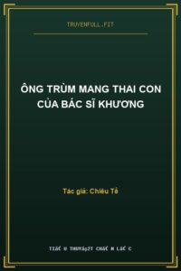 Ông Trùm Mang Thai Con Của Bác Sĩ Khương