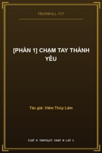 [Phần 1] Chạm Tay Thành Yêu