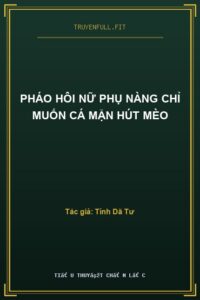 Pháo Hôi Nữ Phụ Nàng Chỉ Muốn Cá Mặn Hút Mèo