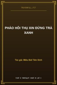 Pháo Hôi Thụ Xin Đừng Trà Xanh