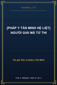 [Pháp Y Tần Minh Hệ Liệt] Người Giải Mã Tử Thi
