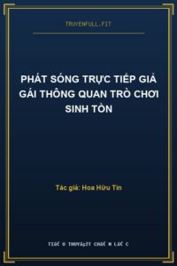 Phát Sóng Trực Tiếp Giả Gái Thông Quan Trò Chơi Sinh Tồn