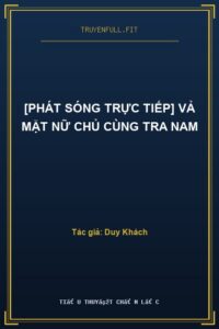[Phát Sóng Trực Tiếp] Vả Mặt Nữ Chủ Cùng Tra Nam