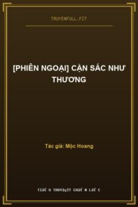 [Phiên Ngoại] Cận Sắc Như Thương