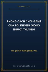 Phong Cách Chơi Game Của Tôi Không Giống Người Thường