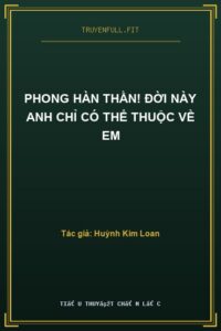 Phong Hàn Thần! Đời Này Anh Chỉ Có Thể Thuộc Về Em