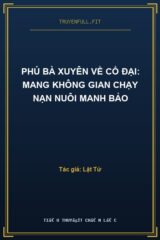 Phú Bà Xuyên Về Cổ Đại: Mang Không Gian Chạy Nạn Nuôi Manh Bảo