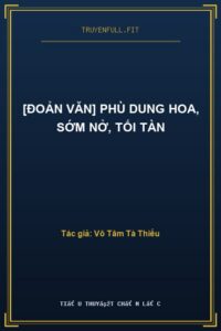[Đoản Văn] Phù Dung Hoa, Sớm Nở, Tối Tàn