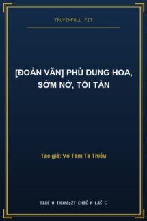 [Đoản Văn] Phù Dung Hoa, Sớm Nở, Tối Tàn