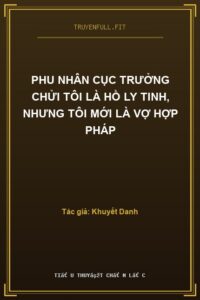 Phu Nhân Cục Trưởng Chửi Tôi Là Hồ Ly Tinh, Nhưng Tôi Mới Là Vợ Hợp Pháp