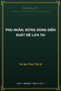 Phu Nhân, Đừng Dùng Diễn Xuất Để Lừa Ta!