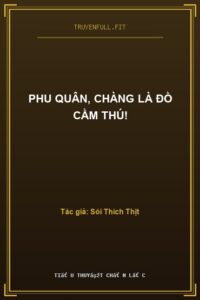 Phu Quân, Chàng Là Đồ Cầm Thú!