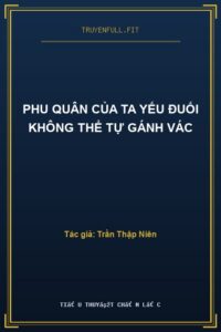 Phu Quân Của Ta Yếu Đuối Không Thể Tự Gánh Vác